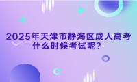 2025年天津市靜海區(qū)成人高考什么時(shí)候考試呢？