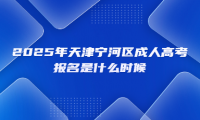 2025年天津?qū)幒訁^(qū)成人高考報(bào)名是什么時候