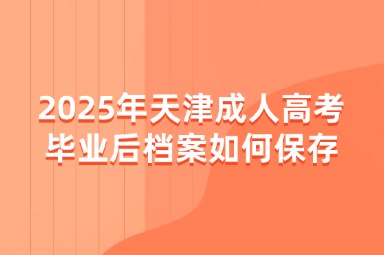 2025年天津成人高考畢業(yè)后檔案如何保存？