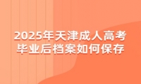 2025年天津成人高考畢業(yè)后檔案如何保存？