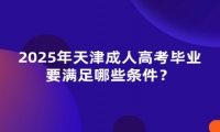 2025年天津成人高考畢業(yè)要滿足哪些條件？