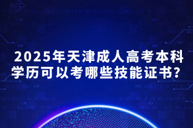 2025年天津成人高考本科學(xué)歷可以考哪些技能證書？
