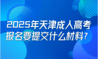 2025年天津成人高考報(bào)名要提交什么材料？