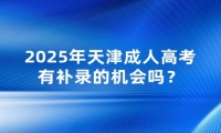 2025年天津成人高考有補(bǔ)錄的機(jī)會嗎？