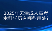 2025年天津成人高考本科學歷有哪些用處?