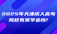 2025年天津成人高考院校有獎學(xué)金嗎?