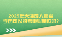 2025年天津成人高考學(xué)歷可以報考事業(yè)單位嗎?