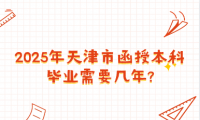 2025年天津市函授本科畢業(yè)需要幾年?