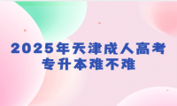 2025年天津成人高考專升本難不難