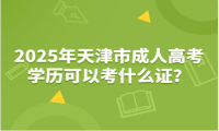 2025年天津市成人高考學(xué)歷可以考什么證？