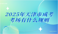 2025年天津市成考考場有什么規(guī)則