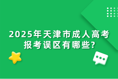 2025年天津市成人高考報(bào)考誤區(qū)有哪些?