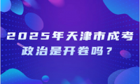 2025年天津市成考政治是開卷嗎？