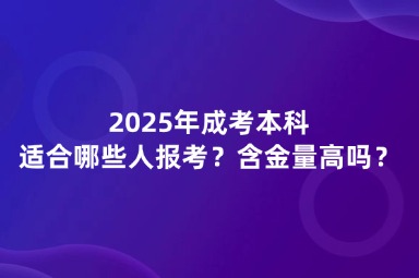2025年成考本科適合哪些人報考？含金量高嗎？