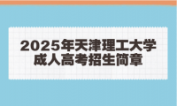 2025年天津理工大學(xué)成人高考招生簡章