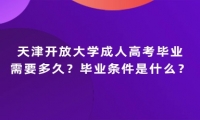 天津開放大學成人高考畢業(yè)需要多久？畢業(yè)條件是什么？