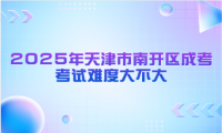 2025年天津市南開區(qū)成考考試難度大不大