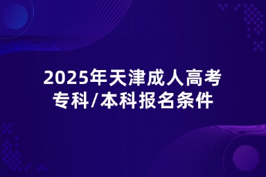2025年天津成人高考?？?本科報名條件