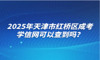 2025年天津市紅橋區(qū)成考學(xué)信網(wǎng)可以查到嗎？