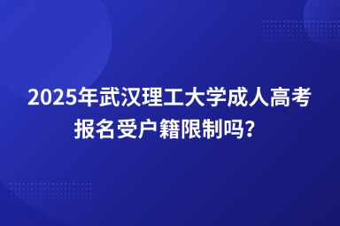 2025年武漢理工大學(xué)成人高考報名受戶籍限制嗎？