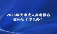 2025年天津成人高考報名密碼忘了怎么辦？