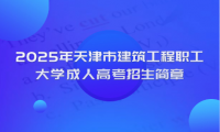 2025年天津市建筑工程職工大學(xué)成人高考招生簡(jiǎn)章