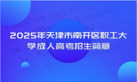 2025年天津市南開區(qū)職工大學(xué)成人高考招生簡(jiǎn)章