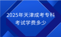 2025年天津成考?？瓶荚噷W(xué)費(fèi)多少