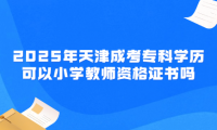2025年天津成考專科學(xué)歷可以小學(xué)教師資格證書嗎