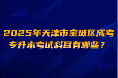 2025年天津市寶坻區(qū)成考專升本考試科目有哪些？