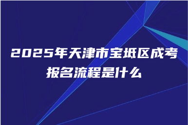 2025年天津市寶坻區(qū)成考報名流程是什么