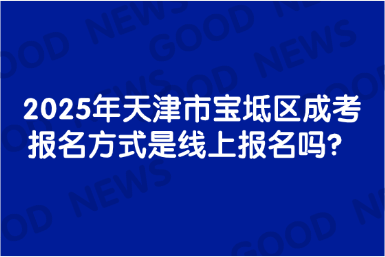 2025年天津市寶坻區(qū)成考報(bào)名方式是線上報(bào)名嗎？
