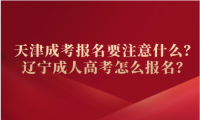 天津成考報(bào)名要注意什么？天津成人高考怎么報(bào)名？