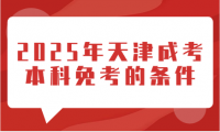2025年天津成考本科免考的條件