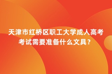 天津市紅橋區(qū)職工大學成人高考考試需要準備什么文具？