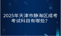 2025年天津市靜海區(qū)成考考試科目有哪些？