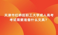 天津市紅橋區(qū)職工大學成人高考考試需要準備什么文具？