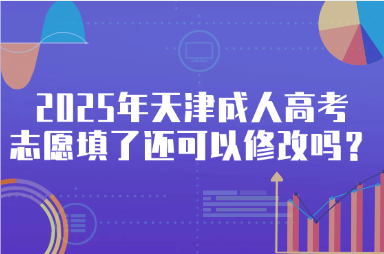 2025年天津成人高考志愿填了還可以修改嗎？