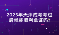2025年天津成考考過后就能順利拿證嗎?