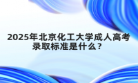 2025年北京化工大學成人高考錄取標準是什么？