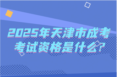 2025年天津市成考考試資格是什么?