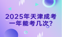 2025年天津成考一年能考幾次?