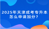 2025年天津成考專升本怎么申請(qǐng)加分？