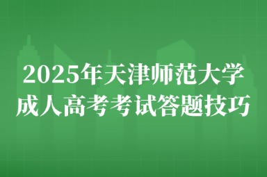 2025年天津師范大學(xué)成人高考考試答題技巧