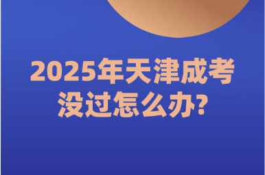 2025年天津成考沒過怎么辦?