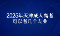 2025年天津成人高考可以考幾個專業(yè)