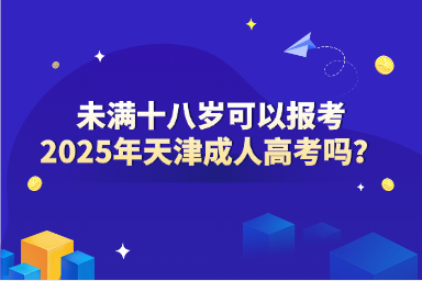 未滿十八歲可以報(bào)考2025年天津成人高考嗎？
