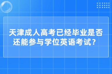 天津成人高考已經(jīng)畢業(yè)是否還能參與學(xué)位英語考試？