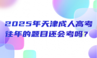 2025年天津成人高考往年的題目還會考嗎？
