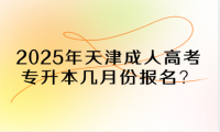 2025年天津成人高考專升本幾月份報名？